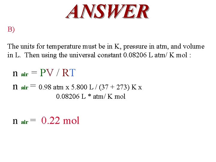 ANSWER B) The units for temperature must be in K, pressure in atm, and