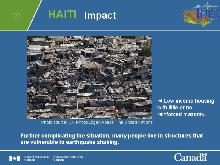 27 HAITI Impact ◄ Low income housing with little or no reinforced masonry. Photo