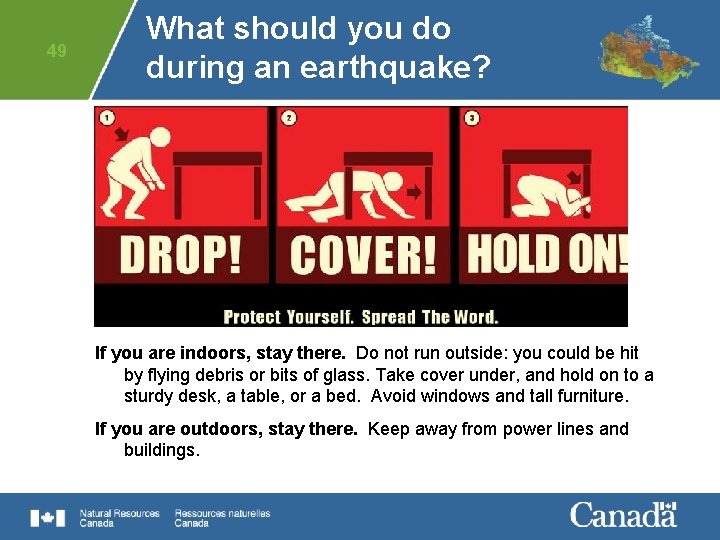 49 What should you do during an earthquake? If you are indoors, stay there.