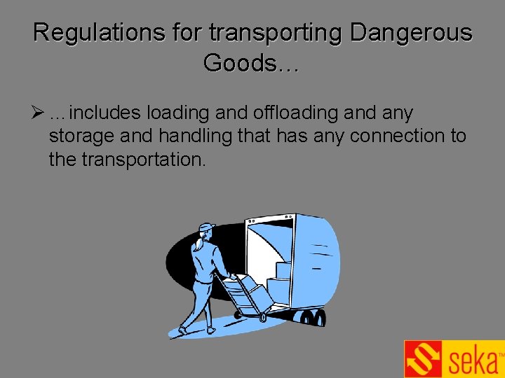 Regulations for transporting Dangerous Goods… Ø …includes loading and offloading and any storage and Regulations for transporting Dangerous Goods… Ø …includes loading and offloading and any storage and