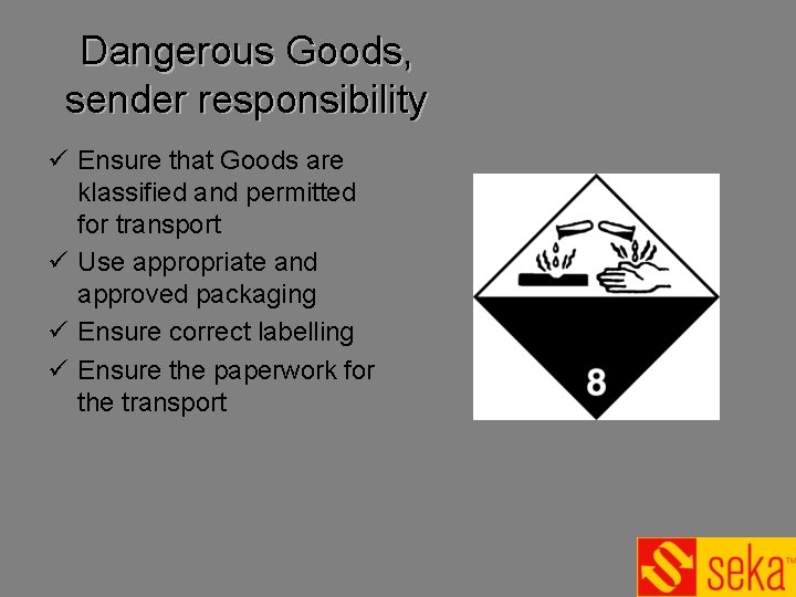 Dangerous Goods, sender responsibility ü Ensure that Goods are klassified and permitted for transport Dangerous Goods, sender responsibility ü Ensure that Goods are klassified and permitted for transport