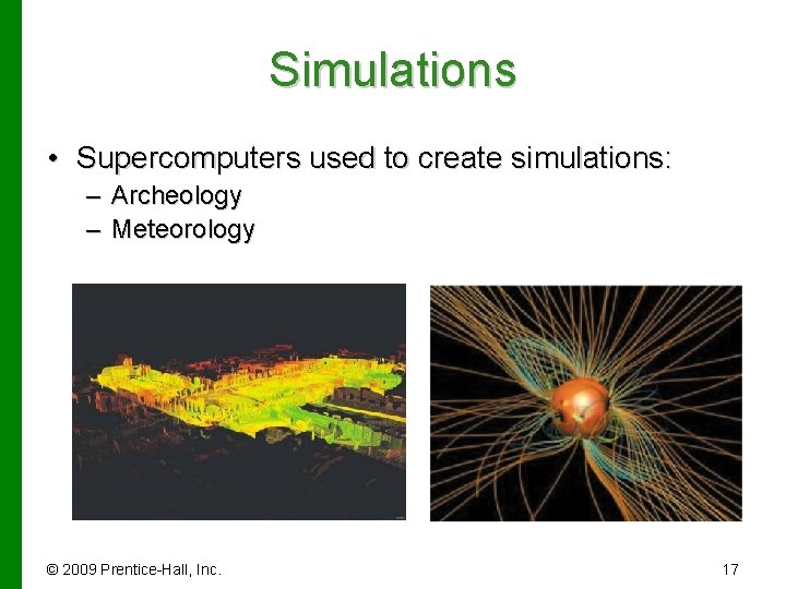 Simulations • Supercomputers used to create simulations: – Archeology – Meteorology © 2009 Prentice-Hall,