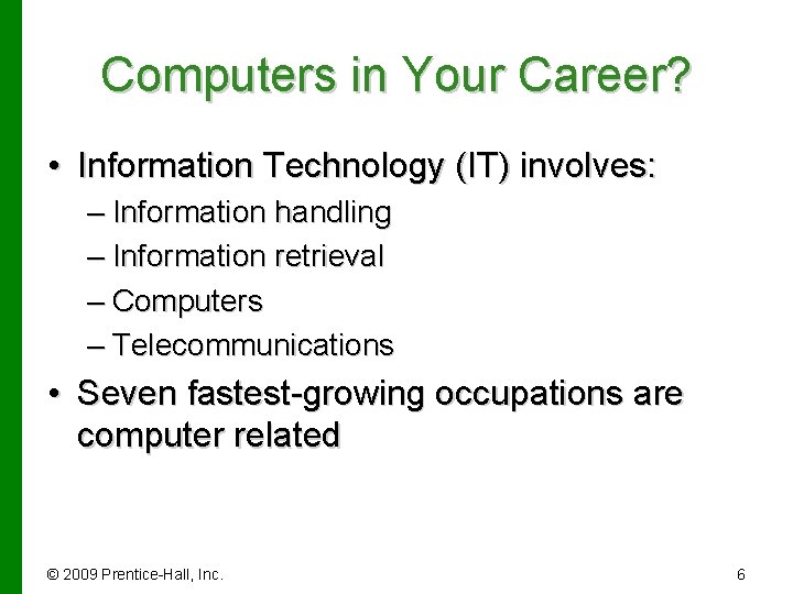 Computers in Your Career? • Information Technology (IT) involves: – Information handling – Information