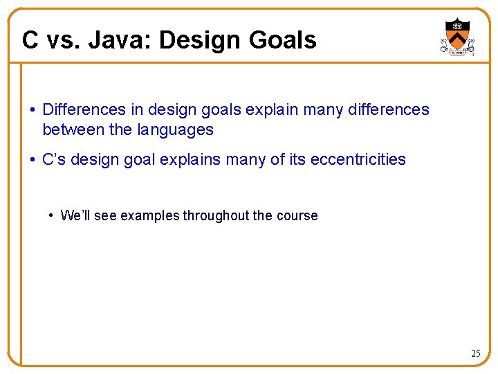 C vs. Java: Design Goals • Differences in design goals explain many differences between