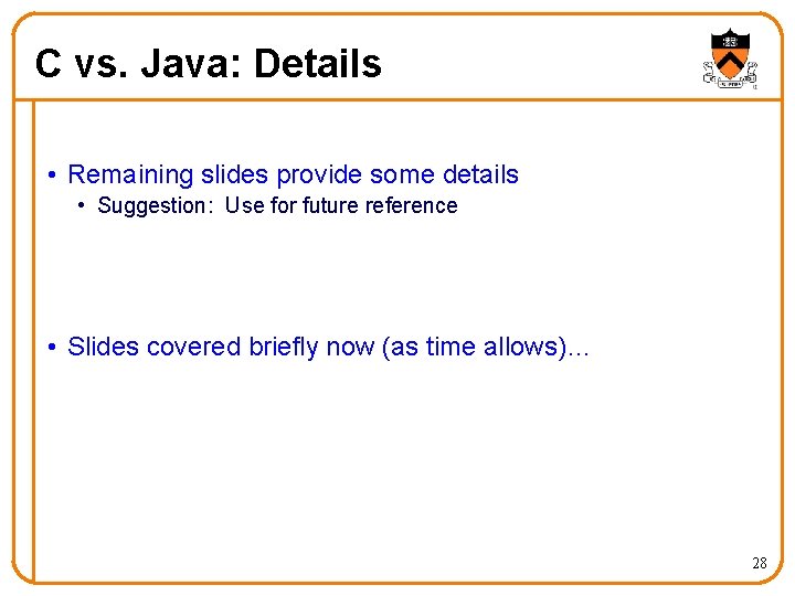C vs. Java: Details • Remaining slides provide some details • Suggestion: Use for