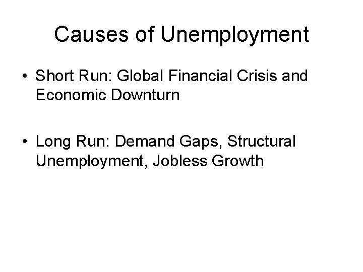 Causes of Unemployment • Short Run: Global Financial Crisis and Economic Downturn • Long