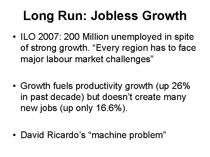 Long Run: Jobless Growth • ILO 2007: 200 Million unemployed in spite of strong