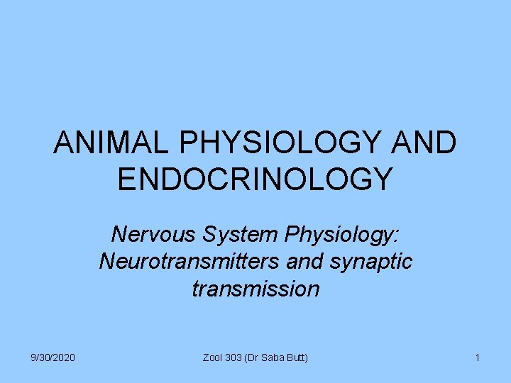 ANIMAL PHYSIOLOGY AND ENDOCRINOLOGY Nervous System Physiology: Neurotransmitters and synaptic transmission 9/30/2020 Zool 303