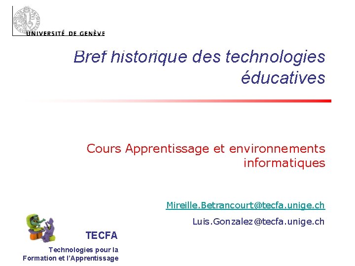 Bref historique des technologies éducatives Cours Apprentissage et environnements informatiques Mireille. Betrancourt@tecfa. unige. ch