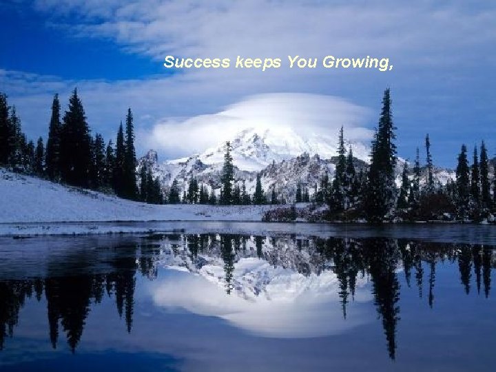 Success keeps You Growing, 