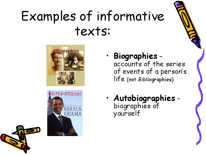 Examples of informative texts: • Biographies – accounts of the series of events of