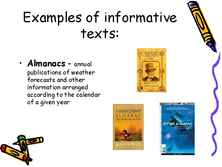 Examples of informative texts: • Almanacs - annual publications of weather forecasts and other