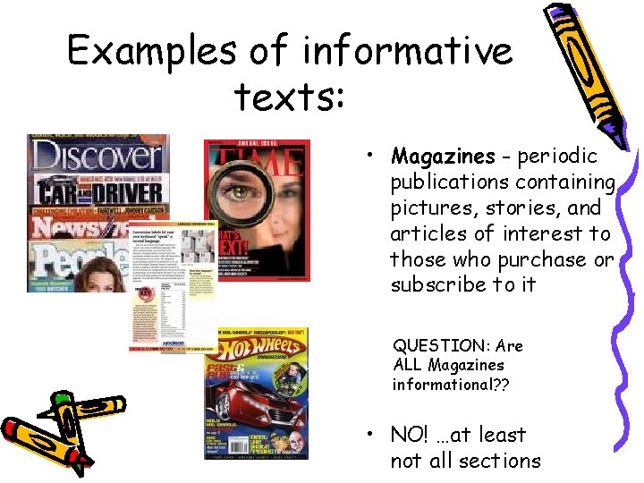 Examples of informative texts: • Magazines - periodic publications containing pictures, stories, and articles