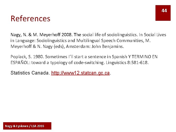 References 44 Nagy, N. & M. Meyerhoff 2008. The social life of sociolinguistics. In