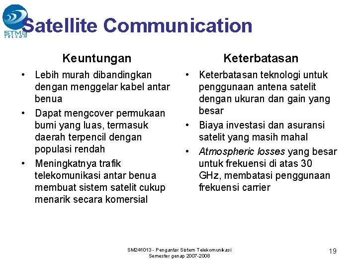 Satellite Communication Keuntungan Keterbatasan • Lebih murah dibandingkan dengan menggelar kabel antar benua •