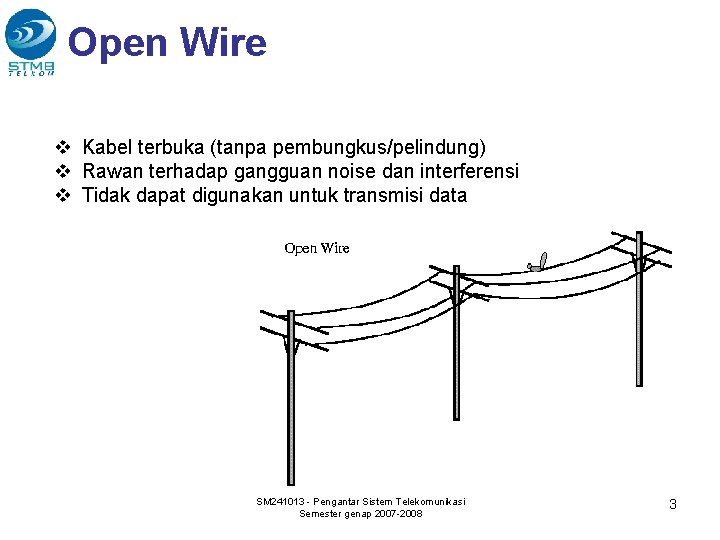 Open Wire v Kabel terbuka (tanpa pembungkus/pelindung) v Rawan terhadap gangguan noise dan interferensi