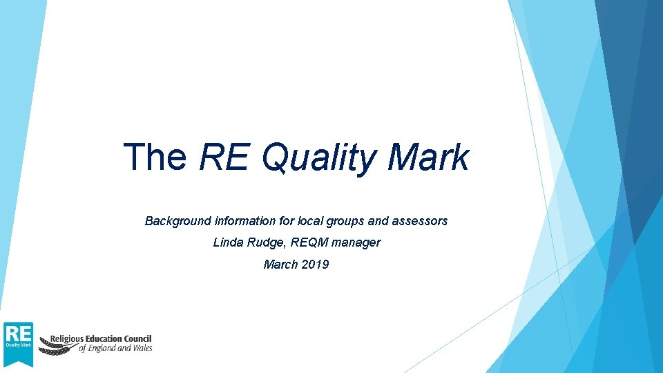 The RE Quality Mark Background information for local groups and assessors Linda Rudge, REQM
