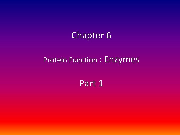 Chapter 6 Protein Function : Enzymes Part 1 