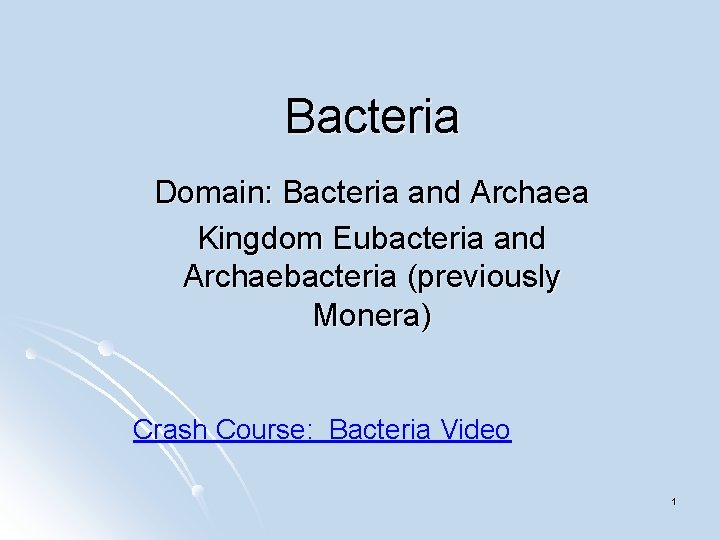 Bacteria Domain: Bacteria and Archaea Kingdom Eubacteria and Archaebacteria (previously Monera) Crash Course: Bacteria