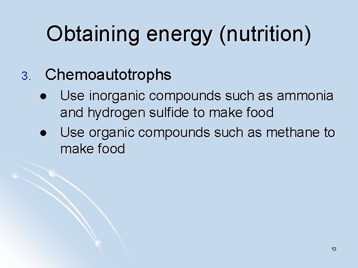 Obtaining energy (nutrition) 3. Chemoautotrophs l l Use inorganic compounds such as ammonia and