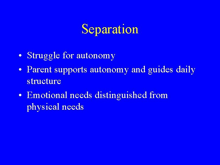 Separation • Struggle for autonomy • Parent supports autonomy and guides daily structure •