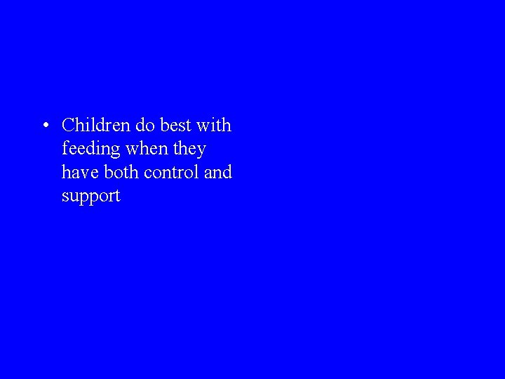  • Children do best with feeding when they have both control and support