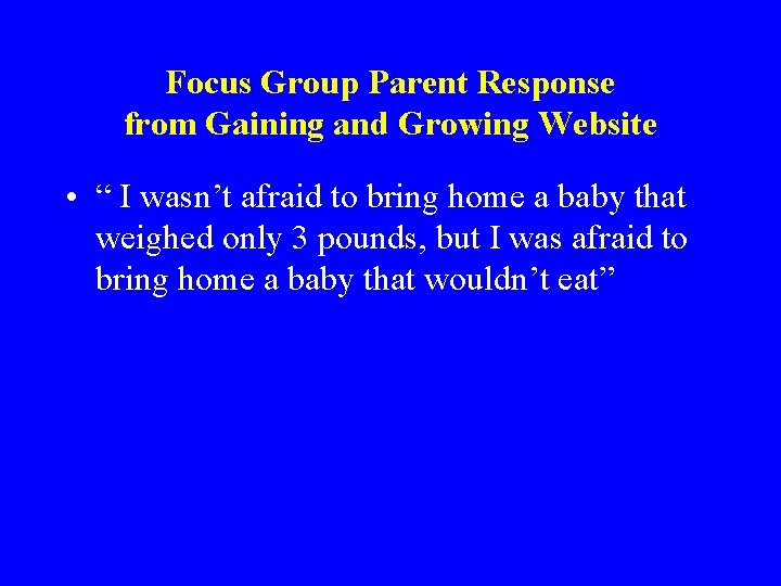 Focus Group Parent Response from Gaining and Growing Website • “ I wasn’t afraid