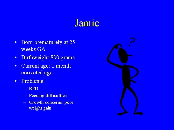 Jamie • Born prematurely at 25 weeks GA • Birthweight 800 grams • Current