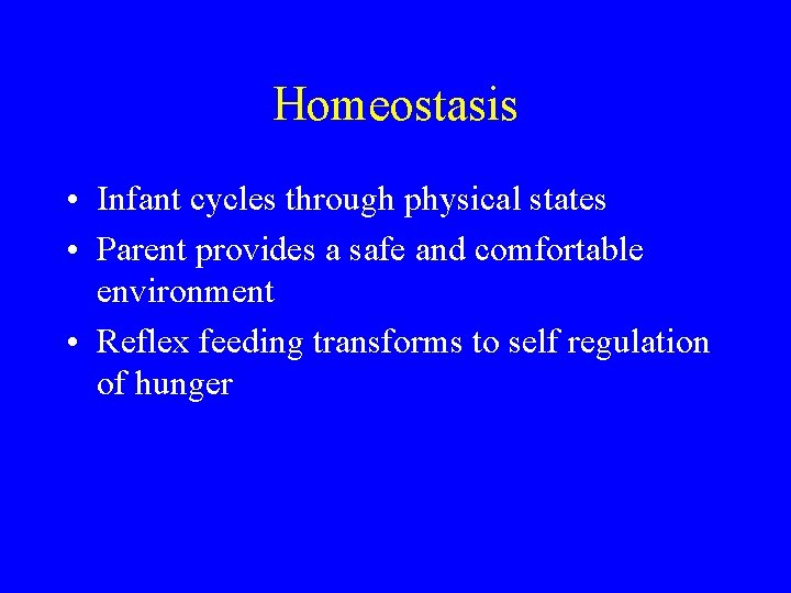 Homeostasis • Infant cycles through physical states • Parent provides a safe and comfortable