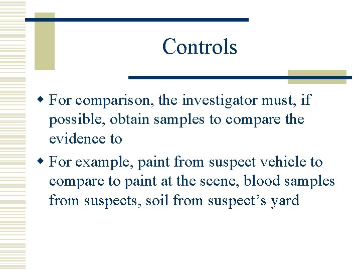 Controls w For comparison, the investigator must, if possible, obtain samples to compare the