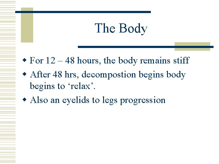 The Body w For 12 – 48 hours, the body remains stiff w After