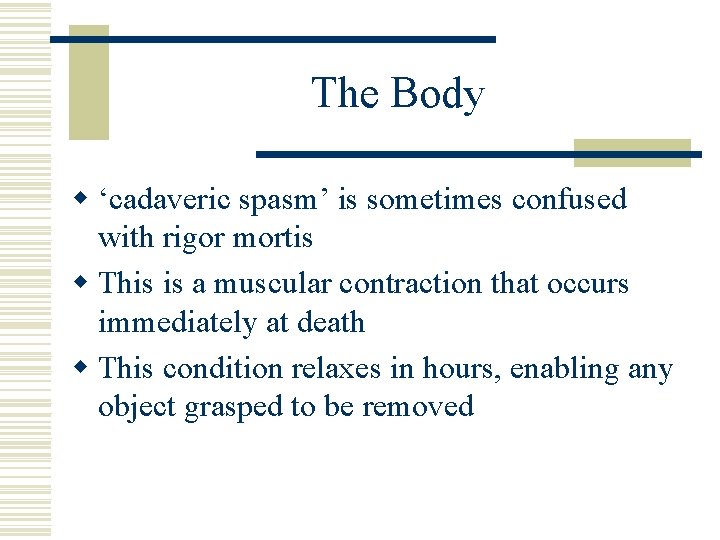 The Body w ‘cadaveric spasm’ is sometimes confused with rigor mortis w This is