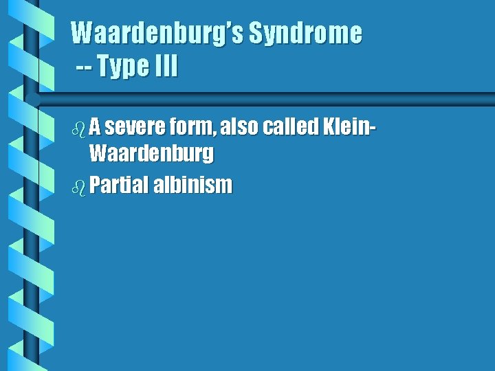 Waardenburg’s Syndrome -- Type III b A severe form, also called Klein- Waardenburg b Waardenburg’s Syndrome -- Type III b A severe form, also called Klein- Waardenburg b