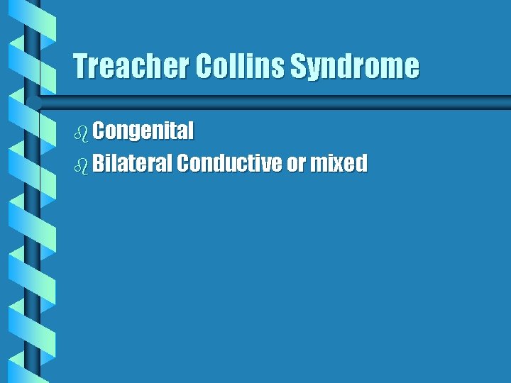 Treacher Collins Syndrome b Congenital b Bilateral Conductive or mixed Treacher Collins Syndrome b Congenital b Bilateral Conductive or mixed