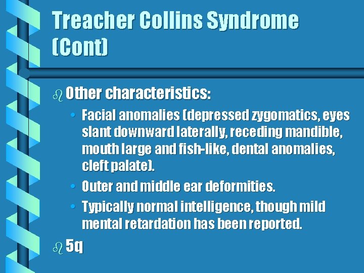 Treacher Collins Syndrome (Cont) b Other characteristics: • Facial anomalies (depressed zygomatics, eyes slant Treacher Collins Syndrome (Cont) b Other characteristics: • Facial anomalies (depressed zygomatics, eyes slant