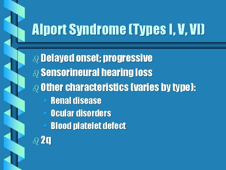 Alport Syndrome (Types I, V, VI) b Delayed onset; progressive b Sensorineural hearing loss Alport Syndrome (Types I, V, VI) b Delayed onset; progressive b Sensorineural hearing loss