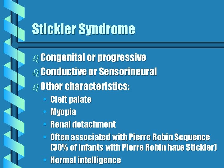 Stickler Syndrome b Congenital or progressive b Conductive or Sensorineural b Other characteristics: • Stickler Syndrome b Congenital or progressive b Conductive or Sensorineural b Other characteristics: •