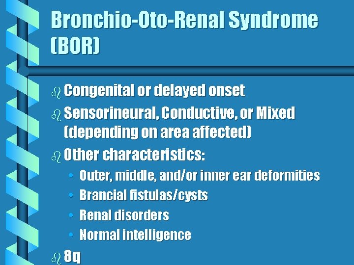 Bronchio-Oto-Renal Syndrome (BOR) b Congenital or delayed onset b Sensorineural, Conductive, or Mixed (depending Bronchio-Oto-Renal Syndrome (BOR) b Congenital or delayed onset b Sensorineural, Conductive, or Mixed (depending