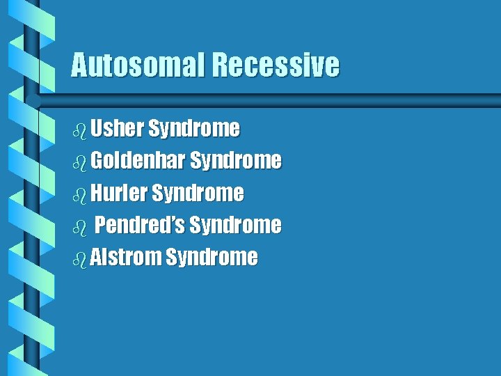 Autosomal Recessive b Usher Syndrome b Goldenhar Syndrome b Hurler Syndrome Pendred’s Syndrome b Autosomal Recessive b Usher Syndrome b Goldenhar Syndrome b Hurler Syndrome Pendred’s Syndrome b