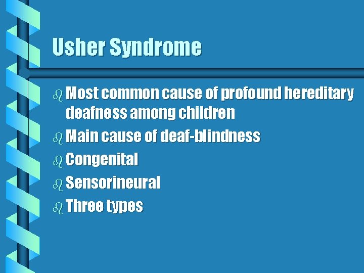 Usher Syndrome b Most common cause of profound hereditary deafness among children b Main Usher Syndrome b Most common cause of profound hereditary deafness among children b Main