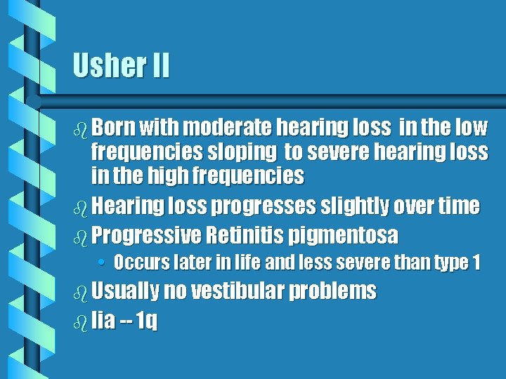 Usher II b Born with moderate hearing loss in the low frequencies sloping to Usher II b Born with moderate hearing loss in the low frequencies sloping to