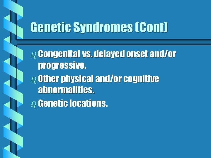 Genetic Syndromes (Cont) b Congenital vs. delayed onset and/or progressive. b Other physical and/or Genetic Syndromes (Cont) b Congenital vs. delayed onset and/or progressive. b Other physical and/or