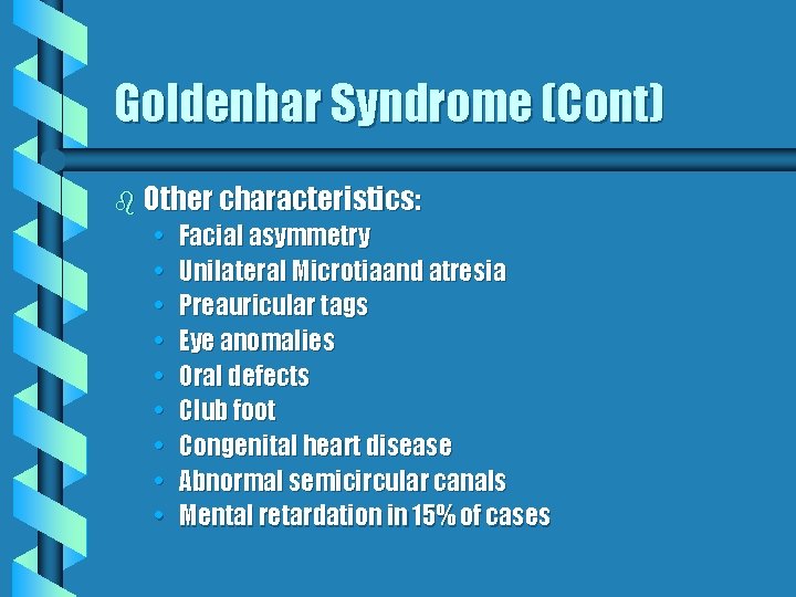 Goldenhar Syndrome (Cont) b Other characteristics: • • • Facial asymmetry Unilateral Microtiaand atresia Goldenhar Syndrome (Cont) b Other characteristics: • • • Facial asymmetry Unilateral Microtiaand atresia