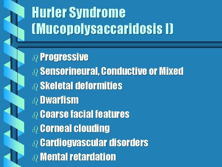 Hurler Syndrome (Mucopolysaccaridosis I) b Progressive b Sensorineural, Conductive or Mixed b Skeletal deformities Hurler Syndrome (Mucopolysaccaridosis I) b Progressive b Sensorineural, Conductive or Mixed b Skeletal deformities