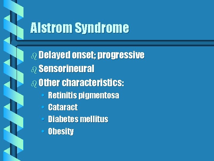 Alstrom Syndrome b Delayed onset; progressive b Sensorineural b Other characteristics: • • Retinitis Alstrom Syndrome b Delayed onset; progressive b Sensorineural b Other characteristics: • • Retinitis