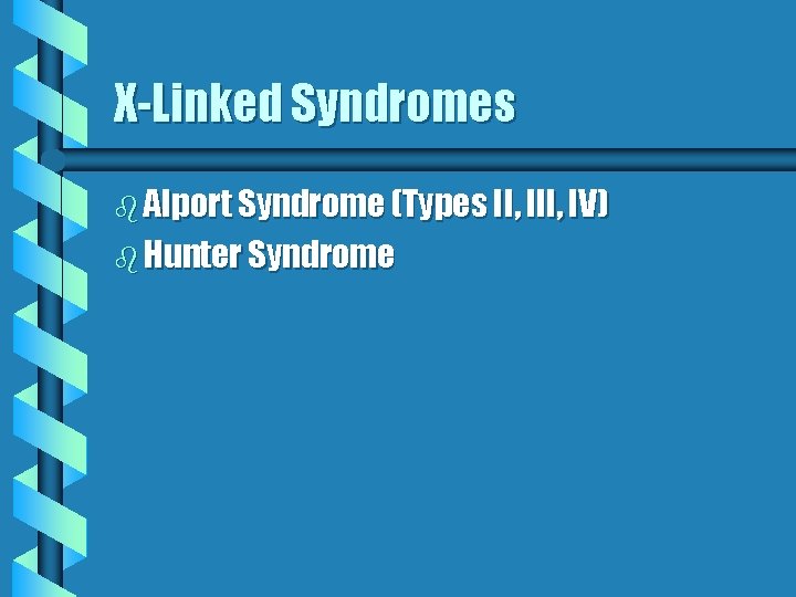 X-Linked Syndromes b Alport Syndrome (Types II, IV) b Hunter Syndrome X-Linked Syndromes b Alport Syndrome (Types II, IV) b Hunter Syndrome