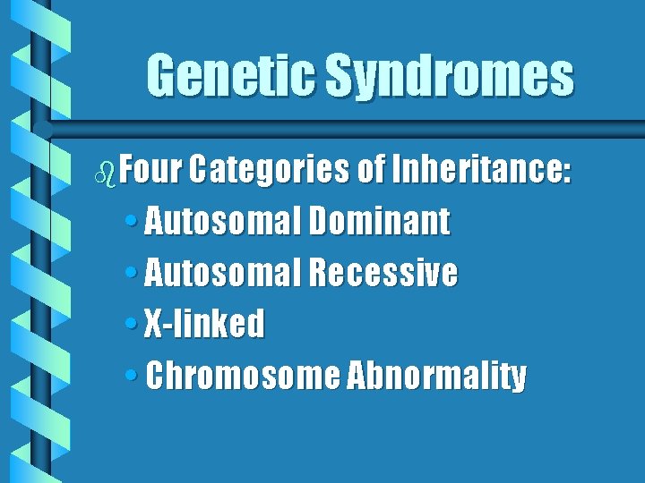 Genetic Syndromes b. Four Categories of Inheritance: • Autosomal Dominant • Autosomal Recessive • Genetic Syndromes b. Four Categories of Inheritance: • Autosomal Dominant • Autosomal Recessive •