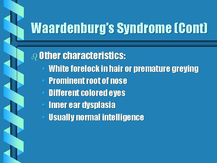 Waardenburg’s Syndrome (Cont) b Other characteristics: • • • White forelock in hair or Waardenburg’s Syndrome (Cont) b Other characteristics: • • • White forelock in hair or