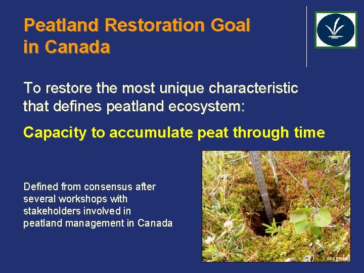 Peatland Restoration Goal in Canada To restore the most unique characteristic that defines peatland