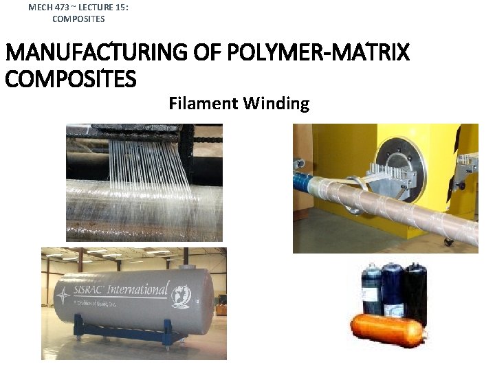 MECH 473 ~ LECTURE 15: COMPOSITES MANUFACTURING OF POLYMER-MATRIX COMPOSITES Filament Winding 